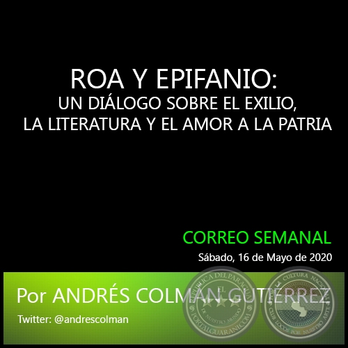 ROA Y EPIFANIO: UN DIÁLOGO SOBRE EL EXILIO, LA LITERATURA Y EL AMOR A LA PATRIA - Por ANDRÉS COLMÁN GUTIÉRREZ - Sábado, 16 de Mayo de 2020